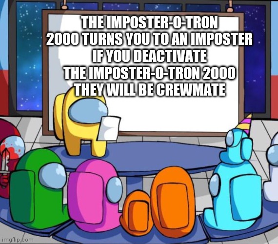 among us presentation | THE IMPOSTER-O-TRON 2000 TURNS YOU TO AN IMPOSTER
IF YOU DEACTIVATE THE IMPOSTER-O-TRON 2000
THEY WILL BE CREWMATE | image tagged in among us presentation | made w/ Imgflip meme maker