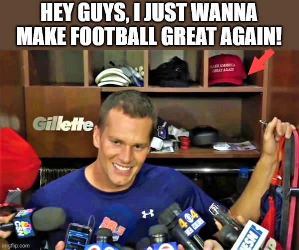 tom brady interview | HEY GUYS, I JUST WANNA
MAKE FOOTBALL GREAT AGAIN! | image tagged in sports meme,football meme,super bowl,tom brady,interview,locker room interview | made w/ Imgflip meme maker