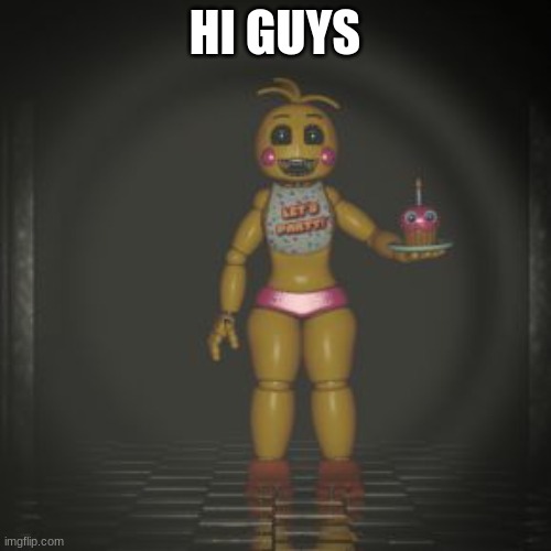 toy chica | HI GUYS | image tagged in toy chica | made w/ Imgflip meme maker