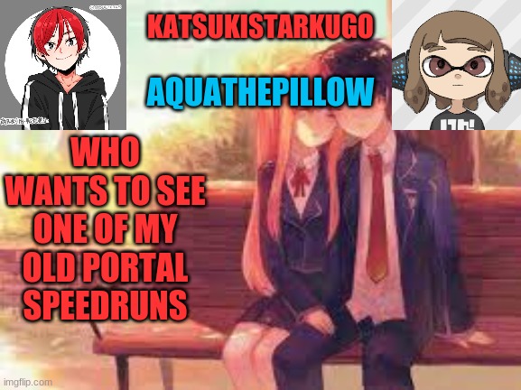 KatsukiStarkugoXAquathepillow | WHO WANTS TO SEE ONE OF MY OLD PORTAL SPEEDRUNS | image tagged in katsukistarkugoxaquathepillow | made w/ Imgflip meme maker