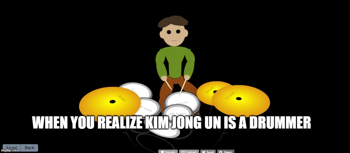 WHEN YOU REALIZE KIM JONG UN IS A DRUMMER | image tagged in music,kim jong un | made w/ Imgflip meme maker
