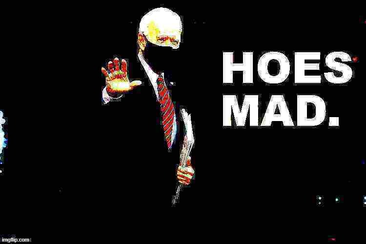 You may have heard Trump is on trial this week. But let's not let that distract us from the larger issue, which is that hoes mad | image tagged in joe biden hoes mad deep-fried 2,joe biden,biden,hoes,mad,new template | made w/ Imgflip meme maker