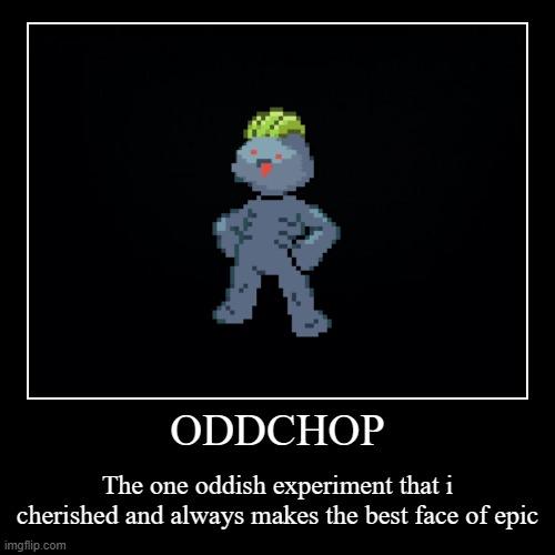 oddish experiment 1:oddchop | image tagged in funny,demotivationals | made w/ Imgflip demotivational maker