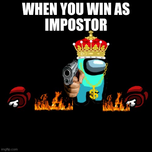 Am I wrong? | WHEN YOU WIN AS
IMPOSTOR | image tagged in memes,blank transparent square,among us | made w/ Imgflip meme maker