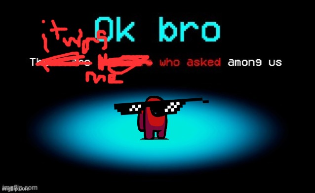 ok bro | image tagged in ok bro | made w/ Imgflip meme maker