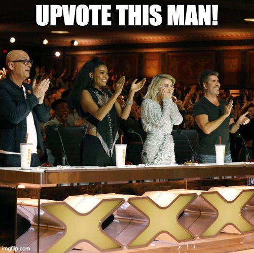 Americas Got Talent Judges Standing Ovation | UPVOTE THIS MAN! | image tagged in americas got talent judges standing ovation | made w/ Imgflip meme maker