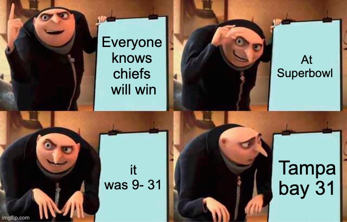 Super bowl | Everyone knows chiefs  will win; At Superbowl; it was 9- 31; Tampa bay 31 | image tagged in memes,gru's plan | made w/ Imgflip meme maker