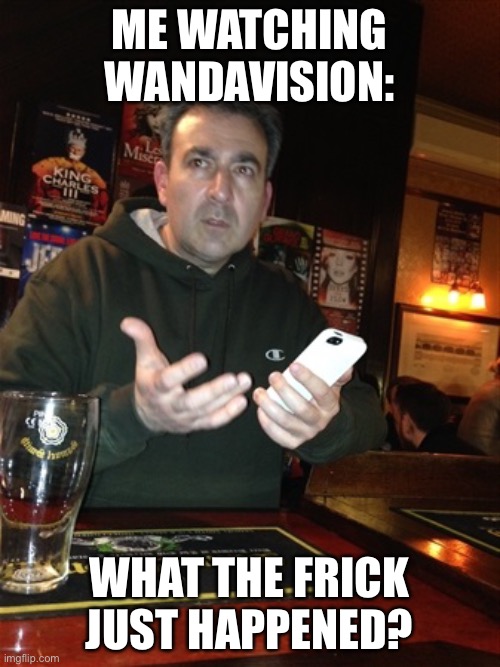 LOL | ME WATCHING WANDAVISION:; WHAT THE FRICK JUST HAPPENED? | image tagged in wtf just happened,funny,memes,wandavision | made w/ Imgflip meme maker