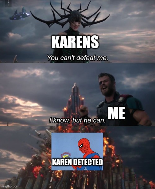 True true | KARENS; ME; KAREN DETECTED | image tagged in you can't defeat me | made w/ Imgflip meme maker