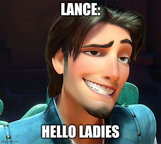 Voltron | LANCE:; HELLO LADIES | image tagged in flynn rider face | made w/ Imgflip meme maker