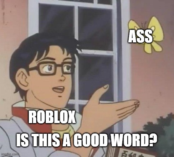 Is This A Pigeon | ASS; ROBLOX; IS THIS A GOOD WORD? | image tagged in memes,is this a pigeon | made w/ Imgflip meme maker