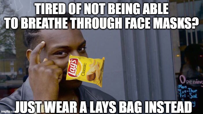 You'll be able to breathe for days | TIRED OF NOT BEING ABLE TO BREATHE THROUGH FACE MASKS? JUST WEAR A LAYS BAG INSTEAD | image tagged in memes,roll safe think about it | made w/ Imgflip meme maker