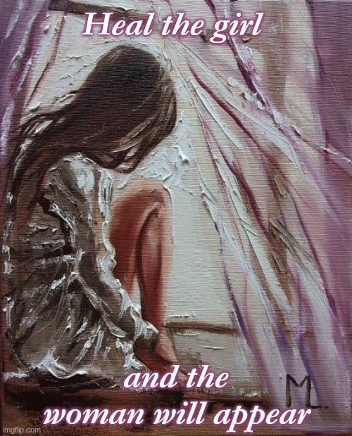 Heal the girl; and the woman will appear | image tagged in love,art | made w/ Imgflip meme maker