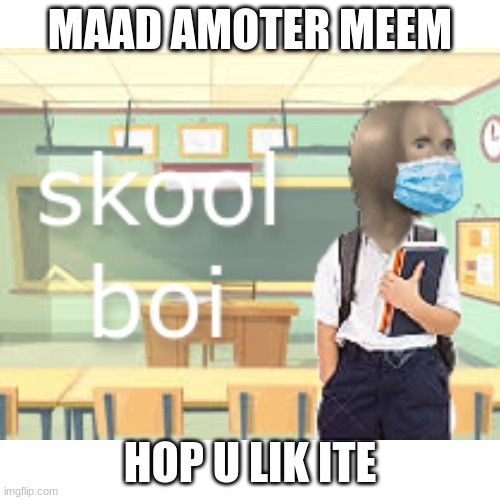 pleese dont juge | MAAD AMOTER MEEM; HOP U LIK ITE | image tagged in meme man,making memes | made w/ Imgflip meme maker