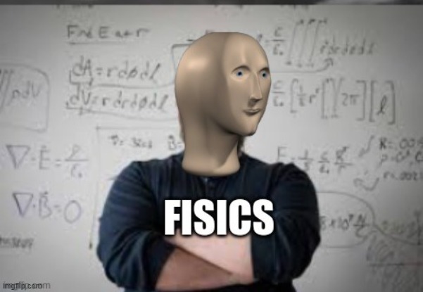 fisics | image tagged in fisics | made w/ Imgflip meme maker