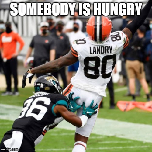 jags-browns 2020 game | SOMEBODY IS HUNGRY | image tagged in demcheeks | made w/ Imgflip meme maker
