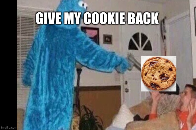 GIVE MY COOKIE BACK | image tagged in tag | made w/ Imgflip meme maker