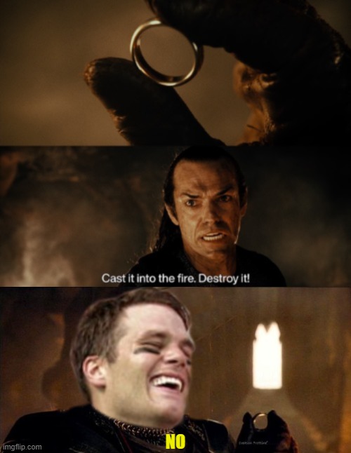 NO | image tagged in cast it into the fire,lord of the rings,edit,i tried | made w/ Imgflip meme maker