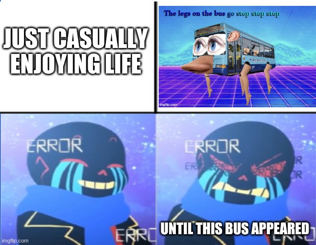 error sans i like/I HATE | JUST CASUALLY ENJOYING LIFE; UNTIL THIS BUS APPEARED | image tagged in error sans i like/i hate | made w/ Imgflip meme maker