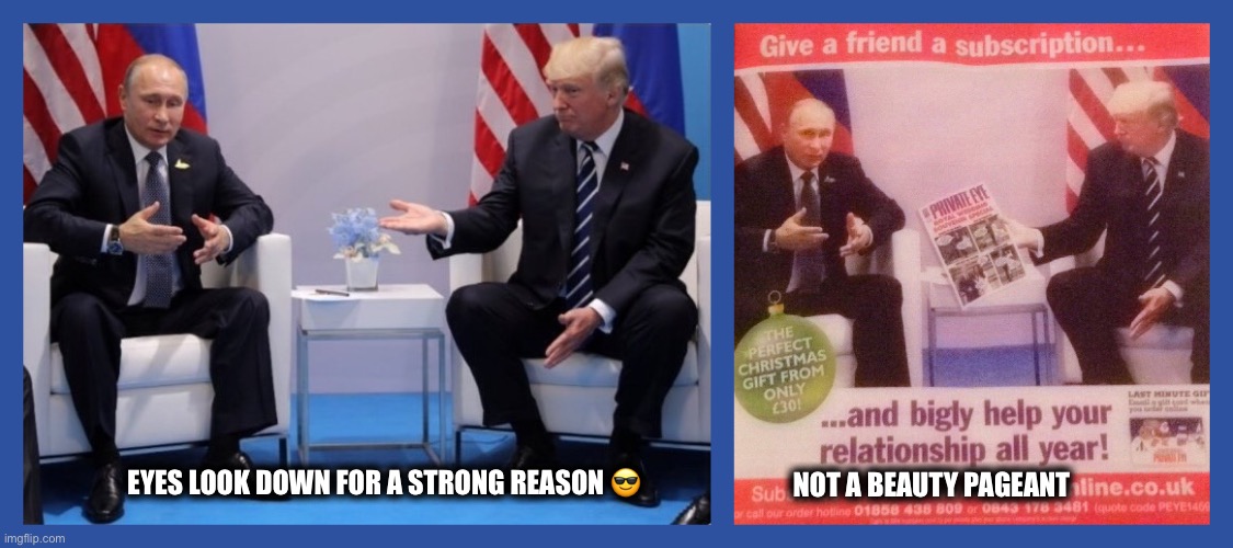 The British press meets Trump Tower | NOT A BEAUTY PAGEANT; EYES LOOK DOWN FOR A STRONG REASON 😎 | image tagged in vladimir putin,putin,007,g20,trump | made w/ Imgflip meme maker