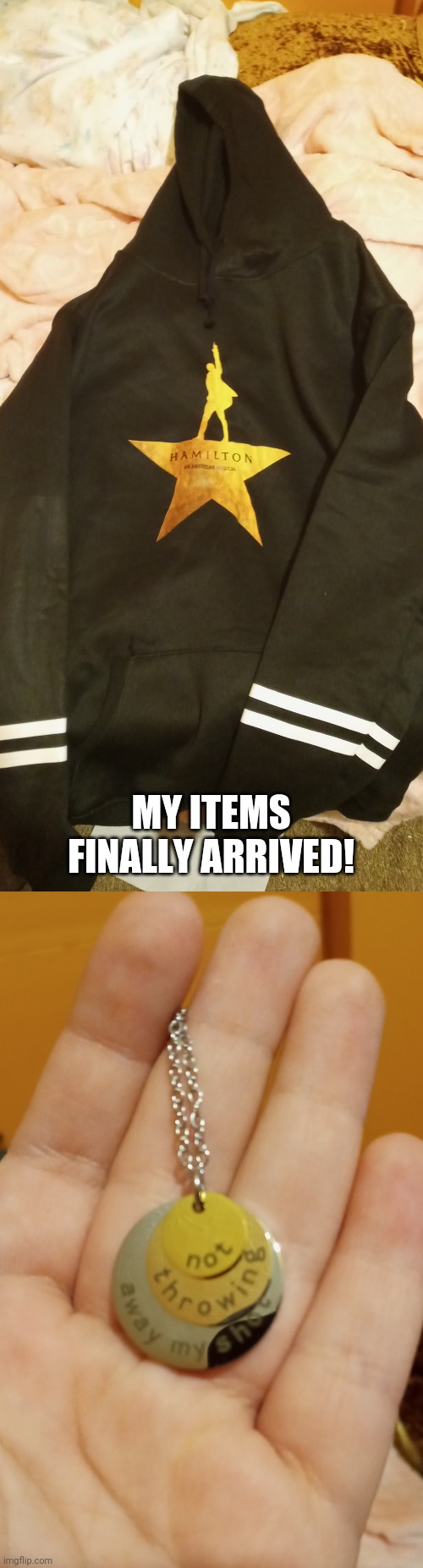 I will post third pic in comments...There was a glitch when i tried to post 3 | MY ITEMS FINALLY ARRIVED! | image tagged in hamilton,girls be like,yes | made w/ Imgflip meme maker