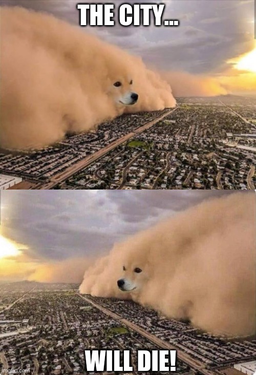 THE CITY... WILL DIE! | image tagged in dust doge storm,doge cloud | made w/ Imgflip meme maker
