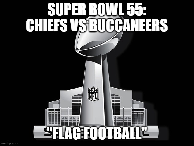 Super Bowl Deal | SUPER BOWL 55: CHIEFS VS BUCCANEERS; "FLAG FOOTBALL" | image tagged in super bowl deal | made w/ Imgflip meme maker
