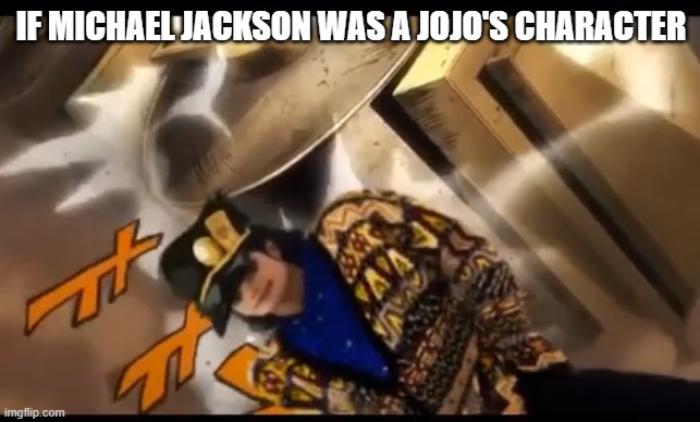 True | IF MICHAEL JACKSON WAS A JOJO'S CHARACTER | image tagged in jojo | made w/ Imgflip meme maker