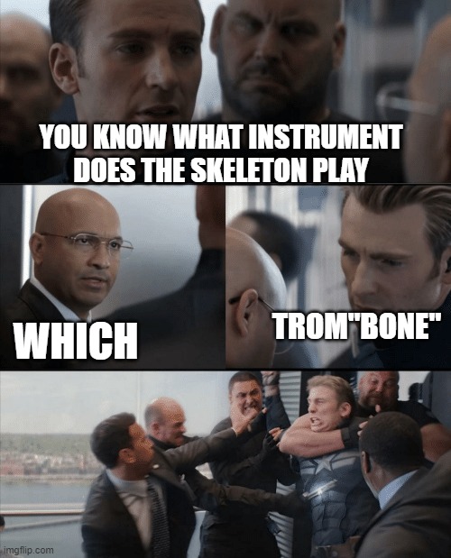 captain bad jokes | YOU KNOW WHAT INSTRUMENT DOES THE SKELETON PLAY; TROM"BONE"; WHICH | image tagged in captain america elevator fight | made w/ Imgflip meme maker