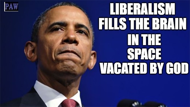 Liberalism | LIBERALISM FILLS THE BRAIN; IN THE SPACE VACATED BY GOD | image tagged in liberalism,god,brain | made w/ Imgflip meme maker