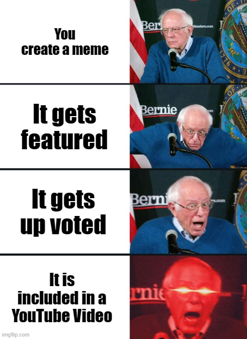 Bernie Sanders reaction (nuked) | You create a meme; It gets featured; It gets up voted; It is included in a YouTube Video | image tagged in bernie sanders reaction nuked | made w/ Imgflip meme maker