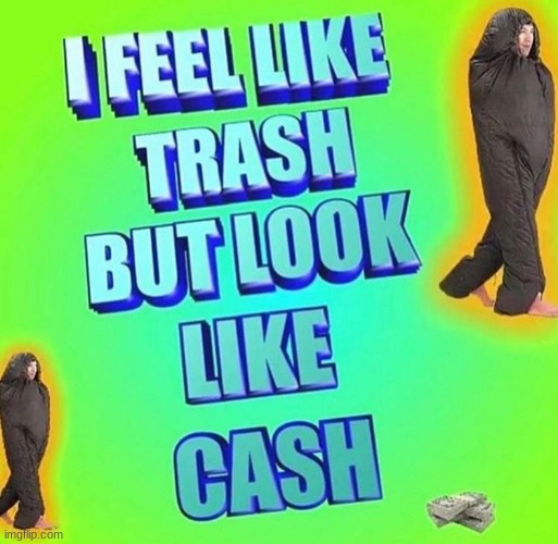 Basically my life in a nutshell *wheeze* | image tagged in except i look like trash as well | made w/ Imgflip meme maker