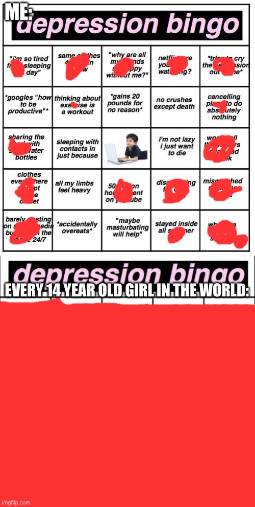 Yeah | ME:; EVERY 14 YEAR OLD GIRL IN THE WORLD: | image tagged in depression bingo | made w/ Imgflip meme maker
