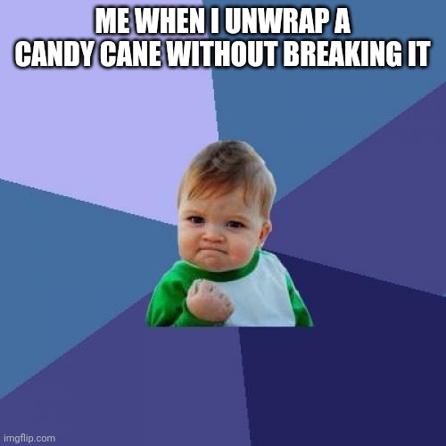 This literally happened to me today | ME WHEN I UNWRAP A CANDY CANE WITHOUT BREAKING IT | image tagged in memes,success kid | made w/ Imgflip meme maker