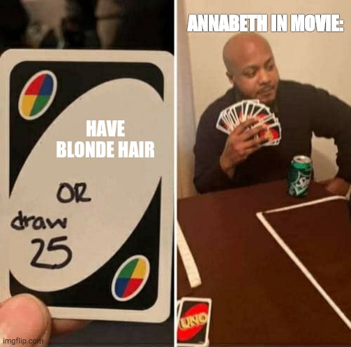 UNO Draw 25 Cards Meme | ANNABETH IN MOVIE:; HAVE BLONDE HAIR | image tagged in memes,uno draw 25 cards | made w/ Imgflip meme maker