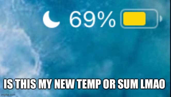 69 | IS THIS MY NEW TEMP OR SUM LMAO | image tagged in 69 | made w/ Imgflip meme maker