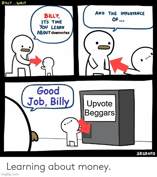 That's a good Billy. |  downvotes; Good Job, Billy; Upvote Beggars | image tagged in billy learning about money,no upvote begging | made w/ Imgflip meme maker