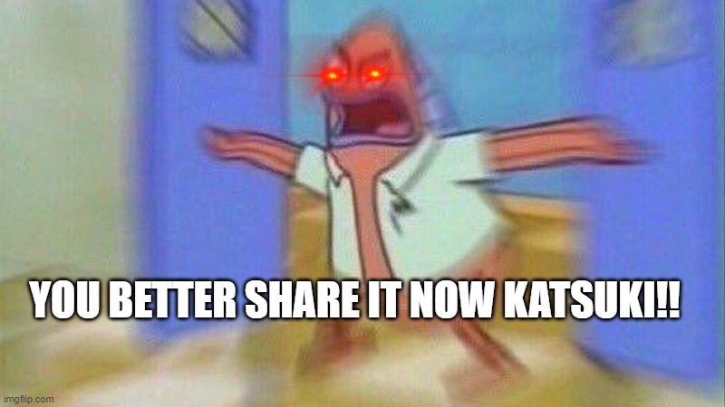 You Better Watch Your Mouth 1 Panel | YOU BETTER SHARE IT NOW KATSUKI!! | image tagged in you better watch your mouth 1 panel | made w/ Imgflip meme maker