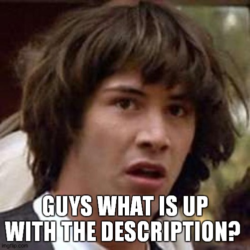 Conspiracy Keanu | GUYS WHAT IS UP WITH THE DESCRIPTION? | image tagged in memes,conspiracy keanu | made w/ Imgflip meme maker