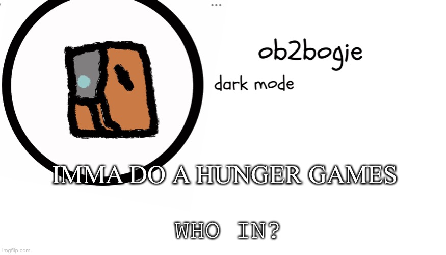 Yeet | IMMA DO A HUNGER GAMES; WHO IN? | image tagged in ob2bogie announcement temp | made w/ Imgflip meme maker