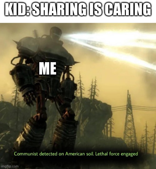 Seriously why do people say that | KID: SHARING IS CARING; ME | image tagged in communist detected on american soil,memes | made w/ Imgflip meme maker