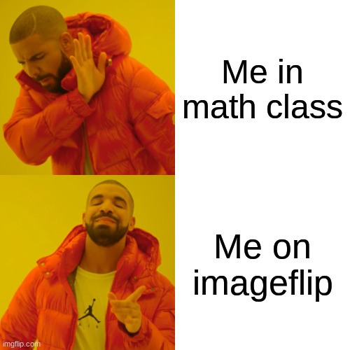 Math | Me in math class; Me on imageflip | image tagged in memes,drake hotline bling | made w/ Imgflip meme maker