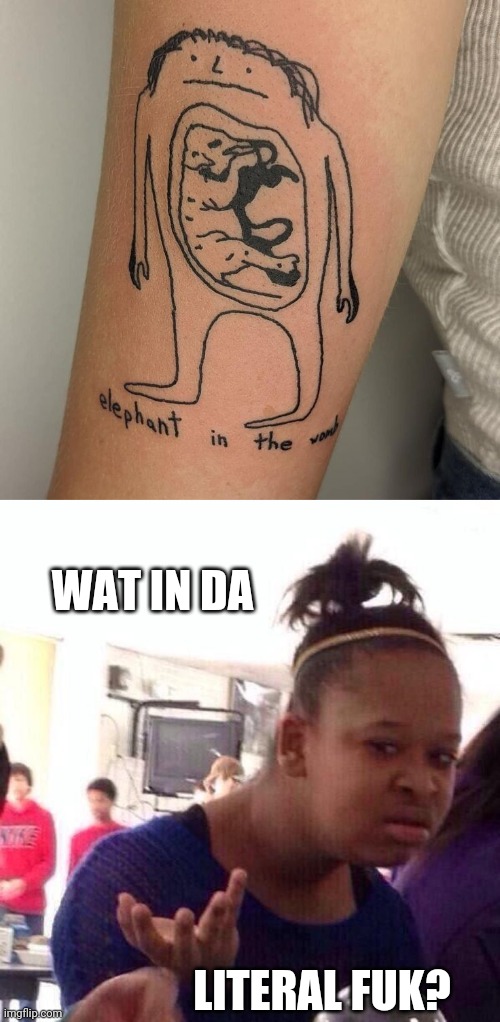 WHY? | WAT IN DA; LITERAL FUK? | image tagged in memes,black girl wat,tattoos,bad tattoos | made w/ Imgflip meme maker