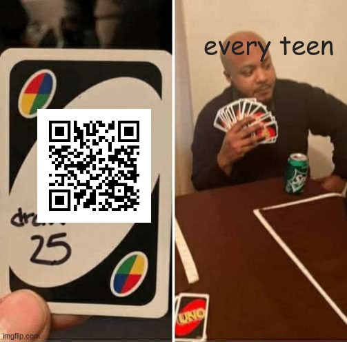 UNO Draw 25 Cards Meme | every teen | image tagged in memes,uno draw 25 cards | made w/ Imgflip meme maker