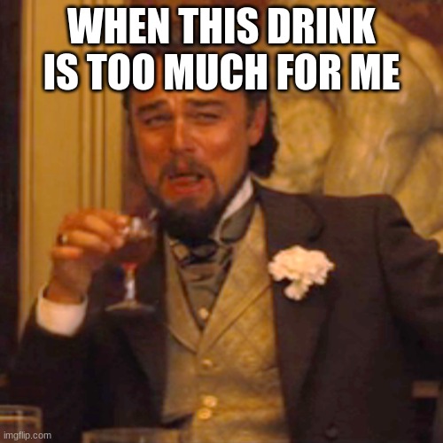 Laughing Leo | WHEN THIS DRINK IS TOO MUCH FOR ME | image tagged in memes,laughing leo | made w/ Imgflip meme maker