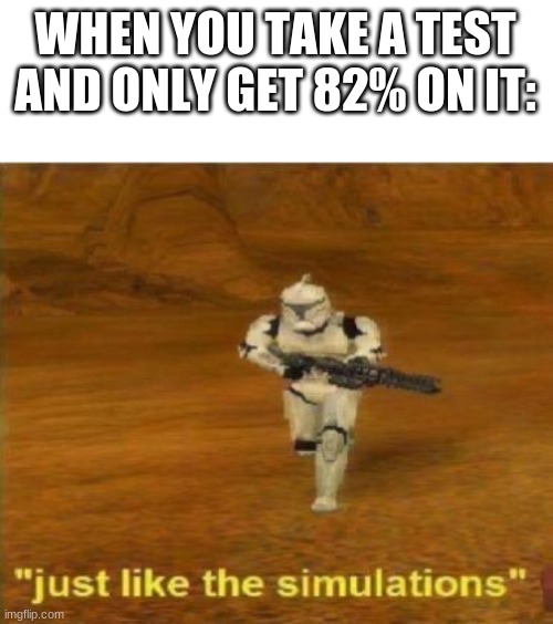 Just like the simulations | WHEN YOU TAKE A TEST AND ONLY GET 82% ON IT: | image tagged in just like the simulations,star wars | made w/ Imgflip meme maker