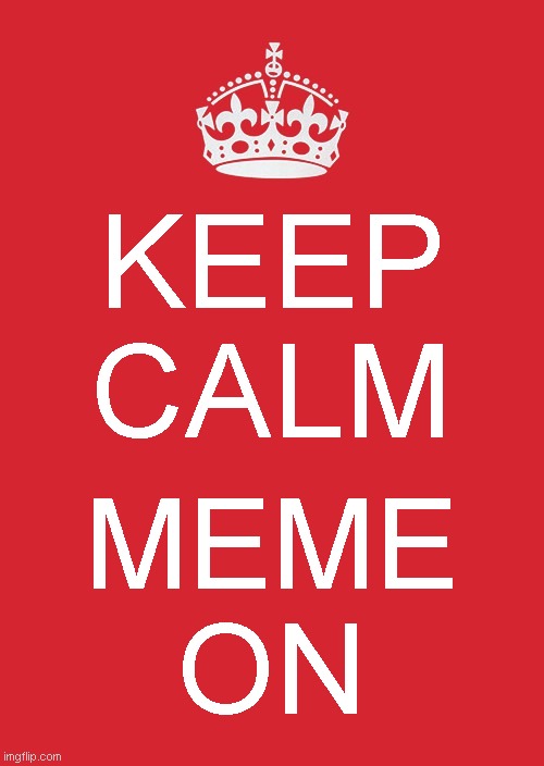 Keep Calm And Carry On Red | KEEP CALM; MEME
ON | image tagged in memes,keep calm and carry on red | made w/ Imgflip meme maker