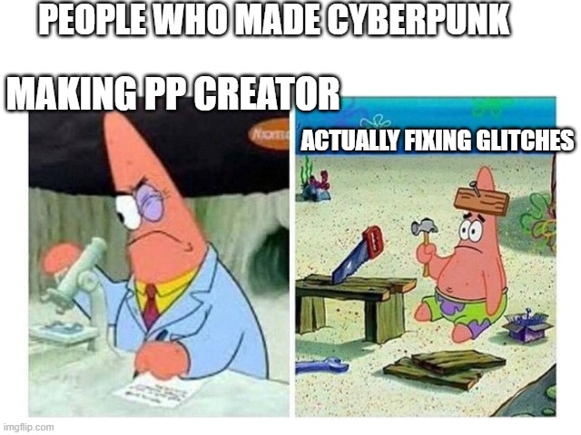 You know what makes you a criminal? GETTING CO- | PEOPLE WHO MADE CYBERPUNK; MAKING PP CREATOR; ACTUALLY FIXING GLITCHES | image tagged in patrick scientist vs nail,cyberpunk,patrick star,patrick,memes,meme | made w/ Imgflip meme maker
