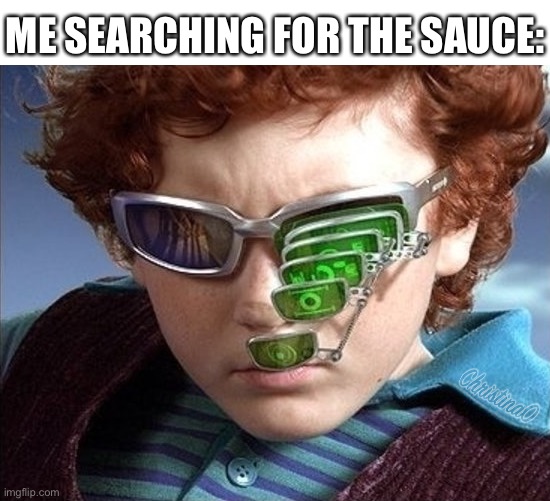 Weebs searching for the sauce | ME SEARCHING FOR THE SAUCE: | image tagged in sauce,anime meme,spy kids,juni cortes,memes,weebs | made w/ Imgflip meme maker
