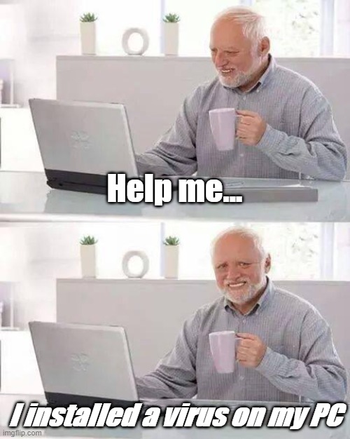 Hide the Pain Harold | Help me... I installed a virus on my PC | image tagged in memes,hide the pain harold | made w/ Imgflip meme maker